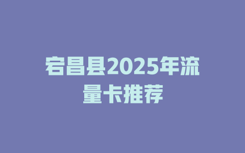 宕昌县2025年流量卡推荐