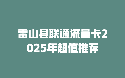 雷山县联通流量卡2025年超值推荐