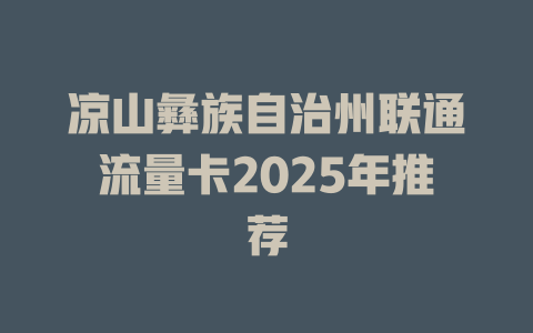凉山彝族自治州联通流量卡2025年推荐