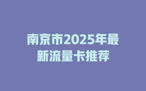 南京市2025年最新流量卡推荐