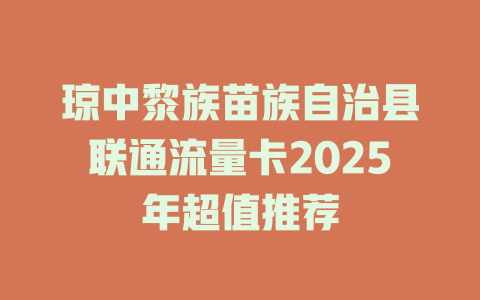 琼中黎族苗族自治县联通流量卡2025年超值推荐
