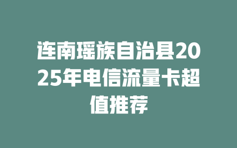 连南瑶族自治县2025年电信流量卡超值推荐