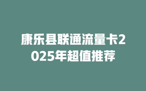 康乐县联通流量卡2025年超值推荐