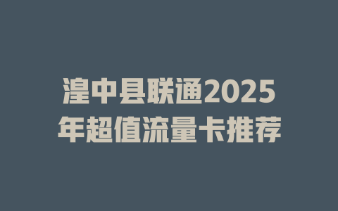湟中县联通2025年超值流量卡推荐