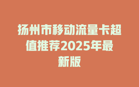 扬州市移动流量卡超值推荐2025年最新版