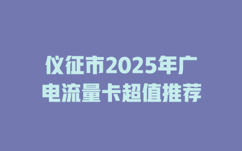 仪征市2025年广电流量卡超值推荐