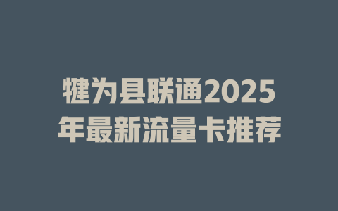 犍为县联通2025年最新流量卡推荐
