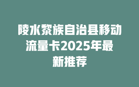 陵水黎族自治县移动流量卡2025年最新推荐