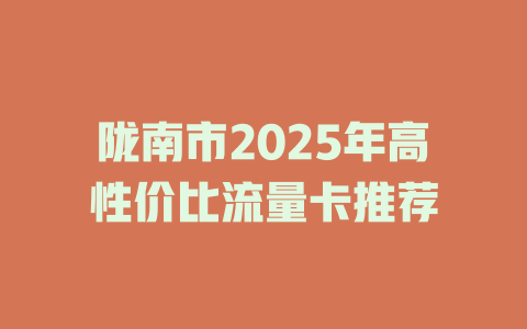 陇南市2025年高性价比流量卡推荐