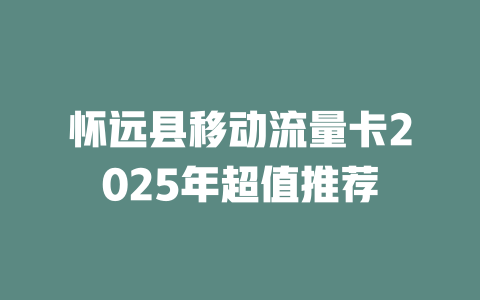 怀远县移动流量卡2025年超值推荐
