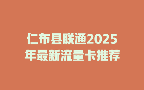 仁布县联通2025年最新流量卡推荐