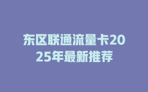 东区联通流量卡2025年最新推荐