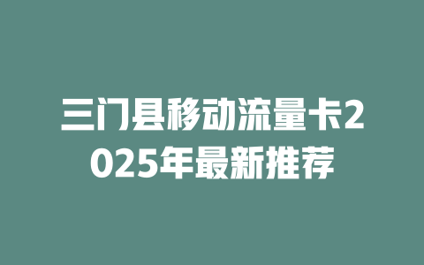 三门县移动流量卡2025年最新推荐