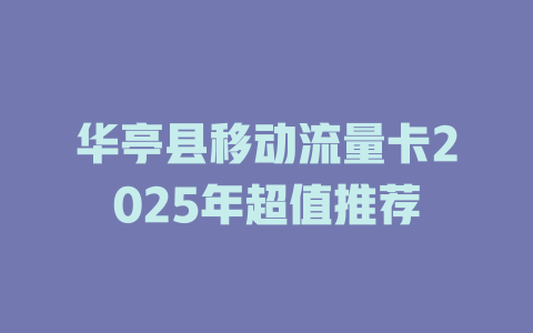 华亭县移动流量卡2025年超值推荐