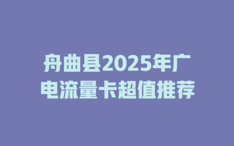 舟曲县2025年广电流量卡超值推荐