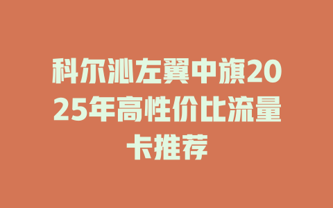 科尔沁左翼中旗2025年高性价比流量卡推荐