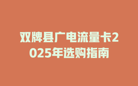 双牌县广电流量卡2025年选购指南