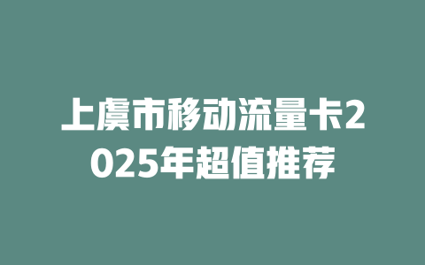 上虞市移动流量卡2025年超值推荐