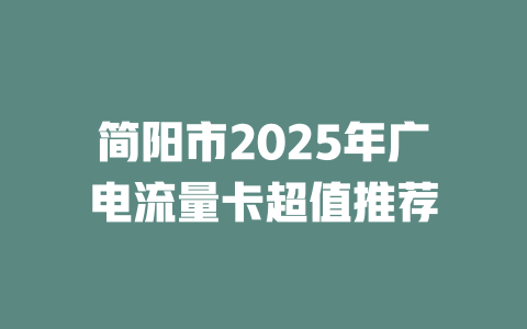 简阳市2025年广电流量卡超值推荐