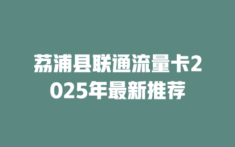 荔浦县联通流量卡2025年最新推荐