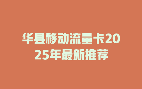 华县移动流量卡2025年最新推荐
