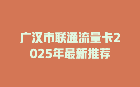 广汉市联通流量卡2025年最新推荐