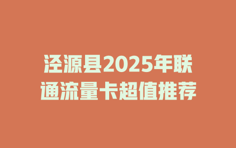 泾源县2025年联通流量卡超值推荐