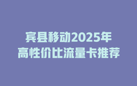 宾县移动2025年高性价比流量卡推荐