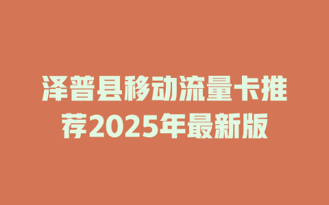 泽普县移动流量卡推荐2025年最新版