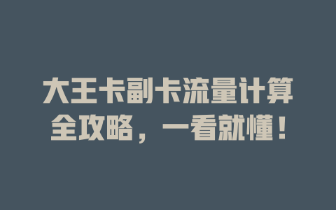大王卡副卡流量计算全攻略，一看就懂！