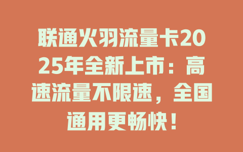 联通火羽流量卡2025年全新上市：高速流量不限速，全国通用更畅快！