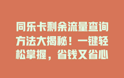同乐卡剩余流量查询方法大揭秘！一键轻松掌握，省钱又省心
