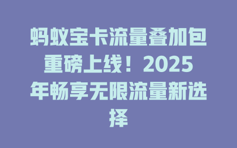 蚂蚁宝卡流量叠加包重磅上线！2025年畅享无限流量新选择