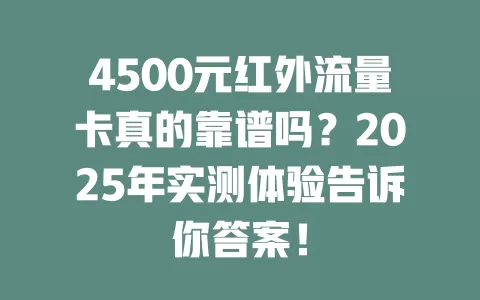 4500元红外流量卡真的靠谱吗？2025年实测体验告诉你答案！