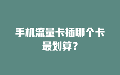 手机流量卡插哪个卡最划算？