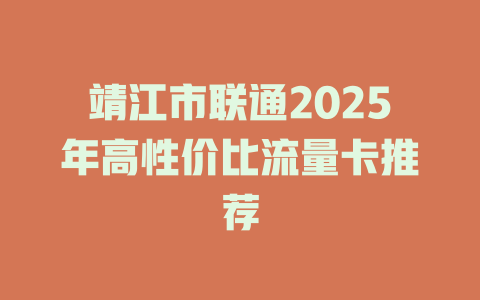 靖江市联通2025年高性价比流量卡推荐