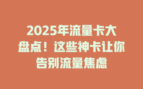 2025年流量卡大盘点！这些神卡让你告别流量焦虑