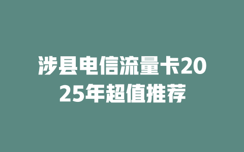 涉县电信流量卡2025年超值推荐