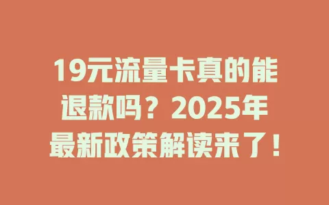 19元流量卡真的能退款吗？2025年最新政策解读来了！