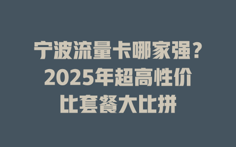 宁波流量卡哪家强？2025年超高性价比套餐大比拼