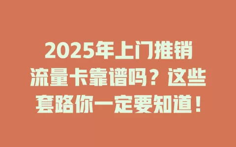 2025年上门推销流量卡靠谱吗？这些套路你一定要知道！
