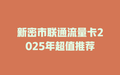 新密市联通流量卡2025年超值推荐