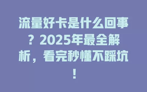 流量好卡是什么回事？2025年最全解析，看完秒懂不踩坑！