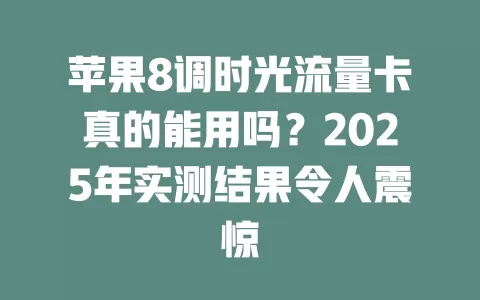 苹果8调时光流量卡真的能用吗？2025年实测结果令人震惊