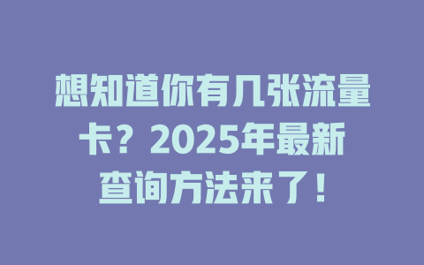 想知道你有几张流量卡？2025年最新查询方法来了！