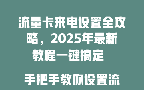 流量卡来电设置全攻略，2025年最新教程一键搞定  

手把手教你设置流量卡来电，3步完成超简单  

2025年流量卡来电设置技巧，看完秒懂不踩坑  

流量卡来电不会设？