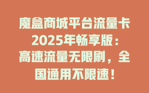 魔盒商城平台流量卡2025年畅享版：高速流量无限刷，全国通用不限速！