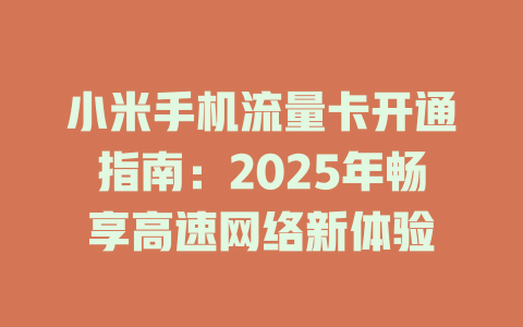 小米手机流量卡开通指南：2025年畅享高速网络新体验