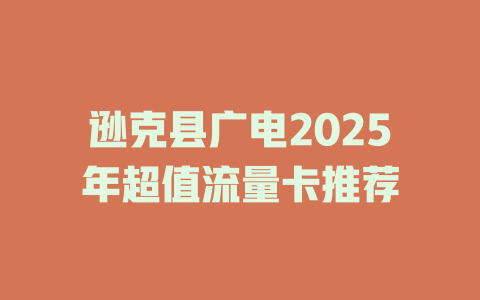 逊克县广电2025年超值流量卡推荐