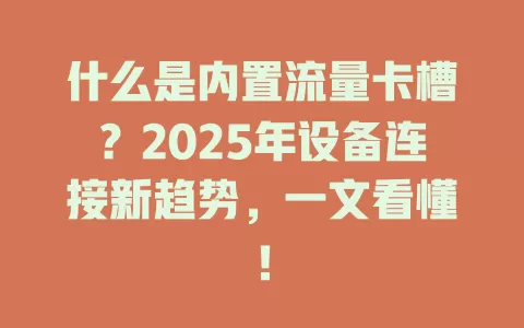 什么是内置流量卡槽？2025年设备连接新趋势，一文看懂！